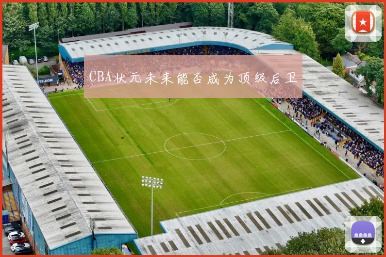CBA状元未来能否成为顶级后卫