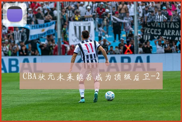 CBA状元未来能否成为顶级后卫